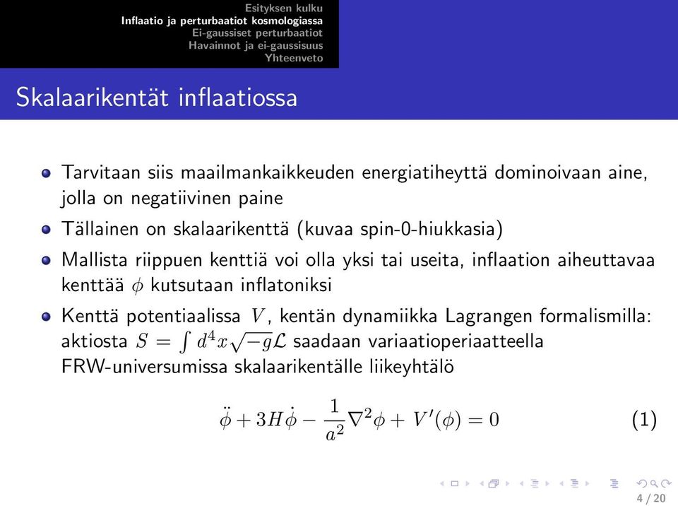 aiheuttavaa kenttää φ kutsutaan inflatoniksi Kenttä potentiaalissa V, kentän dynamiikka Lagrangen formalismilla: aktiosta S