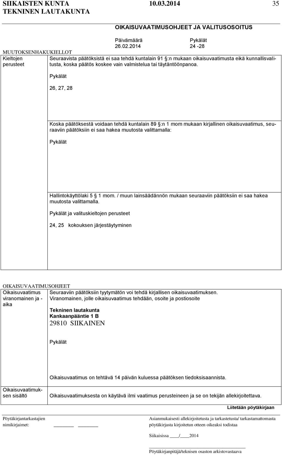 26, 27, 28 Koska päätöksestä voidaan tehdä kuntalain 89 :n 1 mom mukaan kirjallinen oikaisuvaatimus, seuraaviin päätöksiin ei saa hakea muutosta valittamalla: Hallintokäyttölaki 5 1 mom.