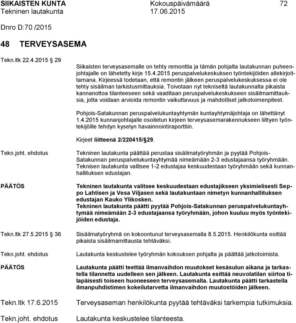 Toivotaan nyt tekniseltä lautakunnalta pikaista kannanottoa tilanteeseen sekä vaaditaan peruspalvelukeskukseen sisäilmamittauksia, jotta voidaan arvioida remontin vaikuttavuus ja mahdolliset