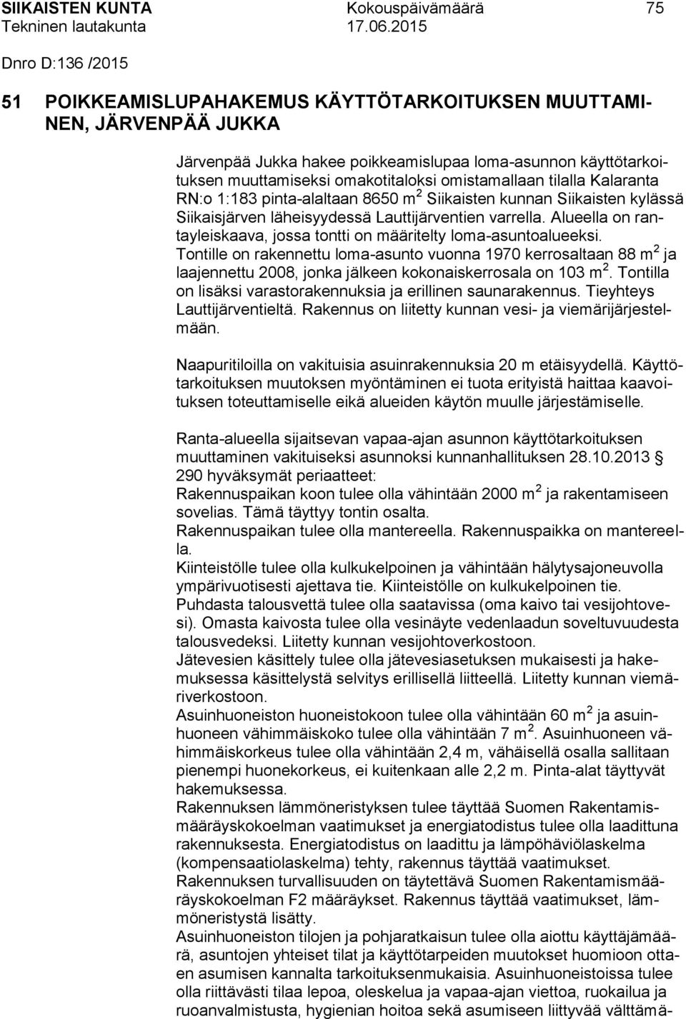 Alueella on rantayleiskaava, jossa tontti on määritelty loma-asuntoalueeksi.