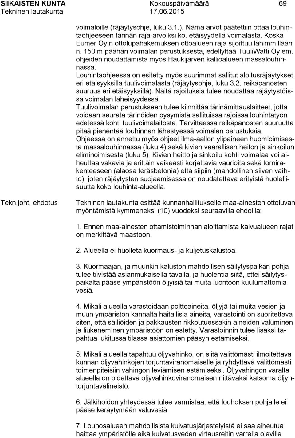 ohjeiden noudattamista myös Haukijärven kallioalueen massalouhinnassa. Louhintaohjeessa on esitetty myös suurimmat sallitut aloitusräjäytykset eri etäisyyksillä tuulivoimalasta (räjäytysohje, luku 3.