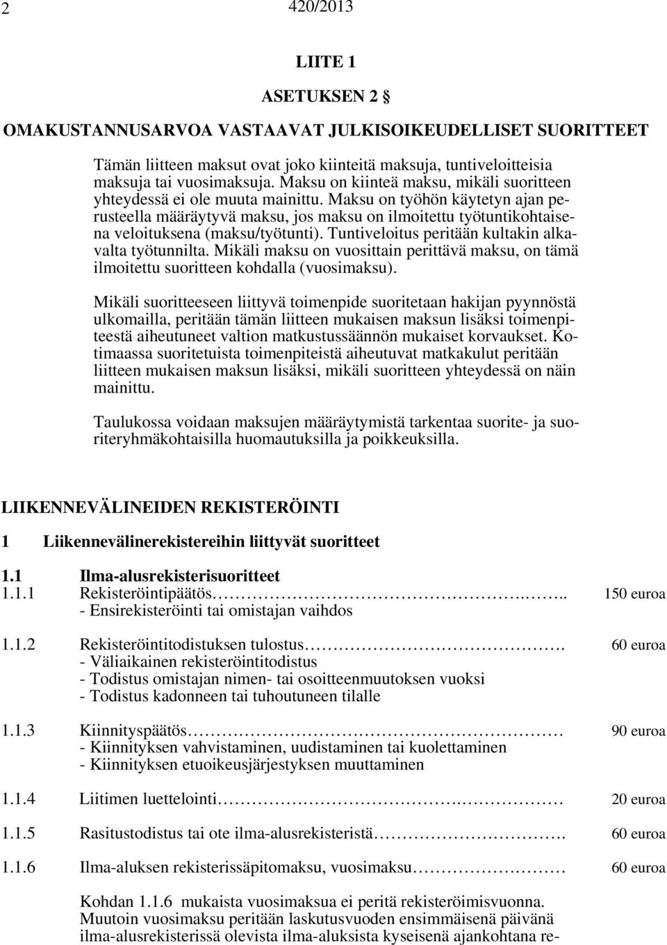 Maksu on työhön käytetyn ajan perusteella määräytyvä maksu, jos maksu on ilmoitettu työtuntikohtaisena veloituksena (maksu/työtunti). Tuntiveloitus peritään kultakin alkavalta työtunnilta.