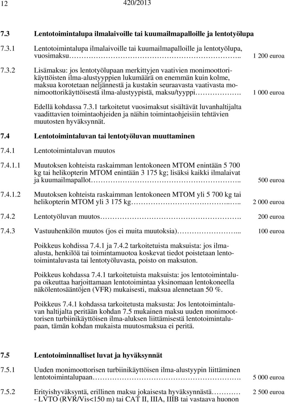 lentotyölupaan merkittyjen vaativien monimoottorikäyttöisten ilma-alustyyppien lukumäärä on enemmän kuin kolme, maksua korotetaan neljännestä ja kustakin seuraavasta vaativasta