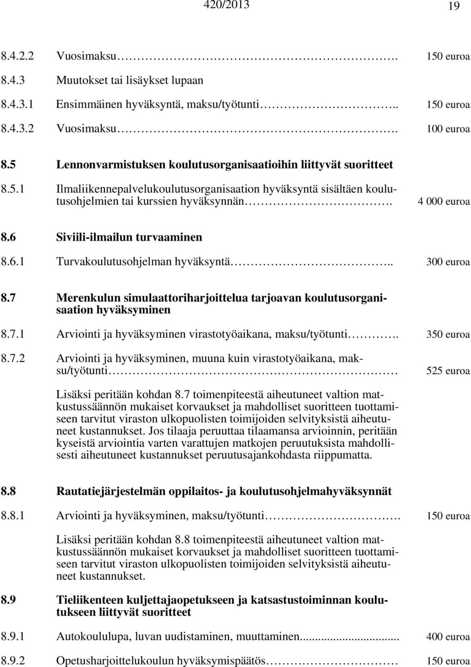 6 Siviili-ilmailun turvaaminen 8.6.1 Turvakoulutusohjelman hyväksyntä.. 300 euroa 8.7 Merenkulun simulaattoriharjoittelua tarjoavan koulutusorganisaation hyväksyminen 8.7.1 Arviointi ja hyväksyminen virastotyöaikana, maksu/työtunti.