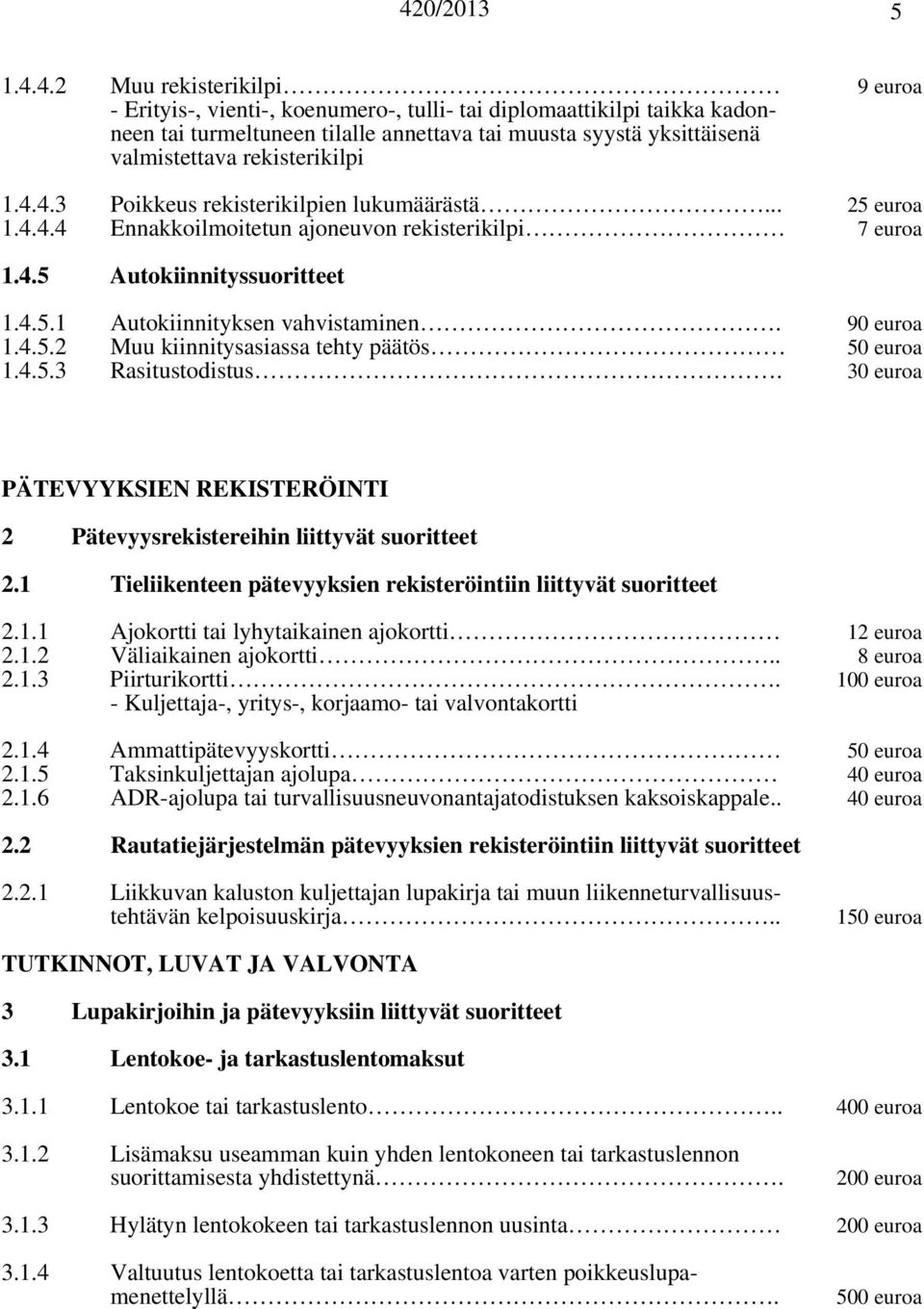90 euroa 1.4.5.2 Muu kiinnitysasiassa tehty päätös 50 euroa 1.4.5.3 Rasitustodistus. 30 euroa PÄTEVYYKSIEN REKISTERÖINTI 2 Pätevyysrekistereihin liittyvät suoritteet 2.