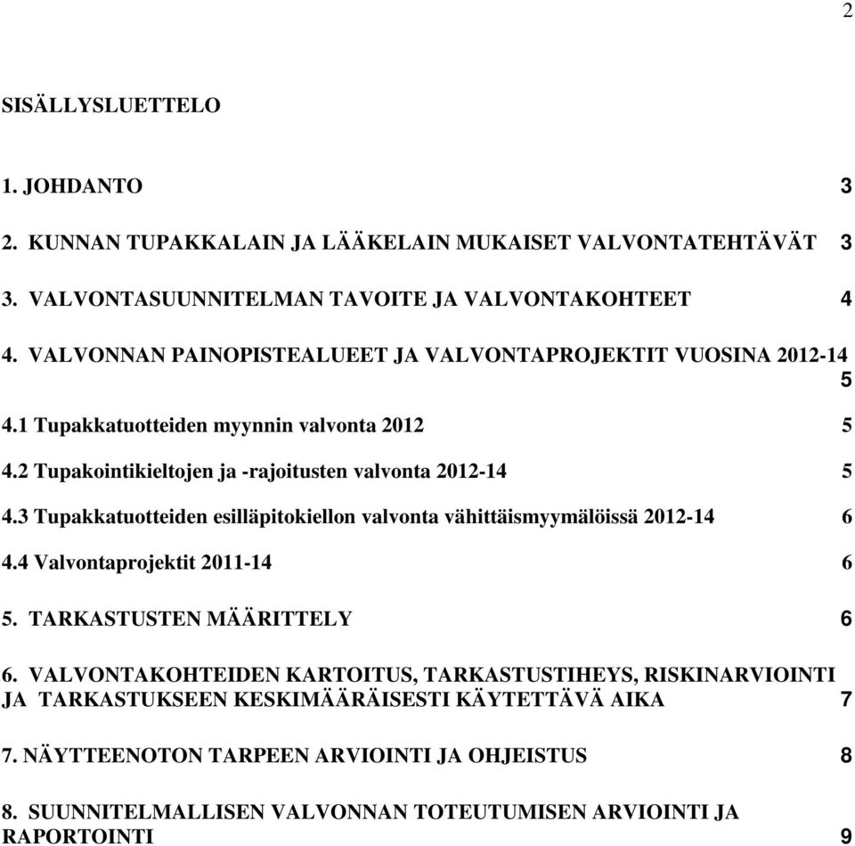 3 Tupakkatuotteiden esilläpitokiellon valvonta vähittäismyymälöissä 2012-14 6 4.4 Valvontaprojektit 2011-14 6 5. TARKASTUSTEN MÄÄRITTELY 6 6.