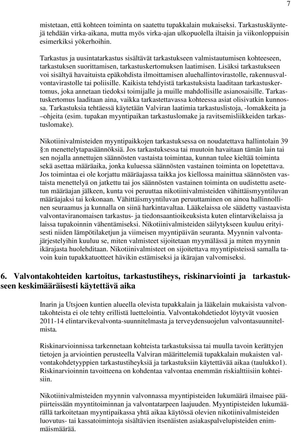 Lisäksi tarkastukseen voi sisältyä havaituista epäkohdista ilmoittamisen aluehallintovirastolle, rakennusvalvontavirastolle tai poliisille.