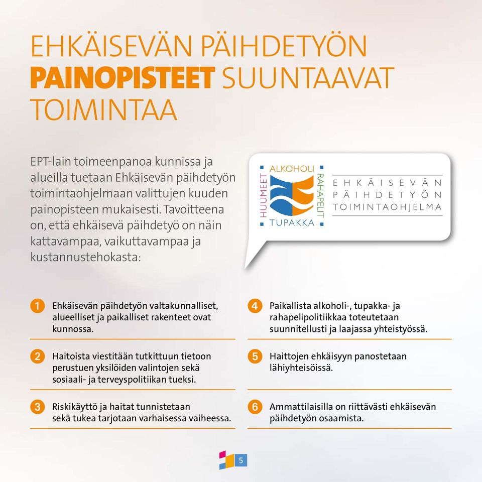 Haitoista viestitään tutkittuun tietoon perustuen yksilöiden valintojen sekä sosiaali- ja terveyspolitiikan tueksi. Riskikäyttö ja haitat tunnistetaan sekä tukea tarjotaan varhaisessa vaiheessa.