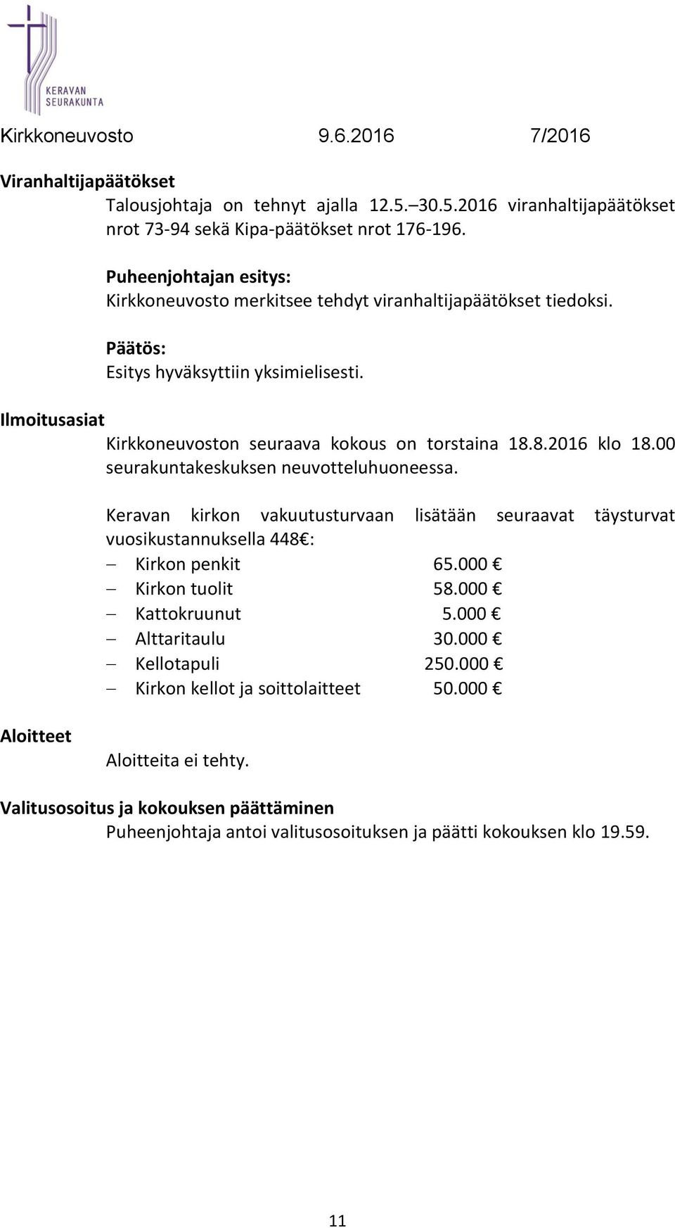 00 seurakuntakeskuksen neuvotteluhuoneessa. Keravan kirkon vakuutusturvaan lisätään seuraavat täysturvat vuosikustannuksella 448 : Kirkon penkit 65.000 Kirkon tuolit 58.