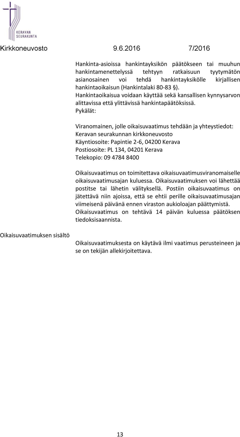 Pykälät: Viranomainen, jolle oikaisuvaatimus tehdään ja yhteystiedot: Keravan seurakunnan kirkkoneuvosto Käyntiosoite: Papintie 2-6, 04200 Kerava Postiosoite: PL 134, 04201 Kerava Telekopio: 09 4784