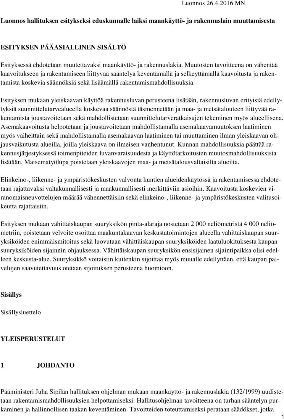 Muutosten tavoitteena on vähentää kaavoitukseen ja rakentamiseen liittyvää sääntelyä keventämällä ja selkeyttämällä kaavoitusta ja rakentamista koskevia säännöksiä sekä lisäämällä