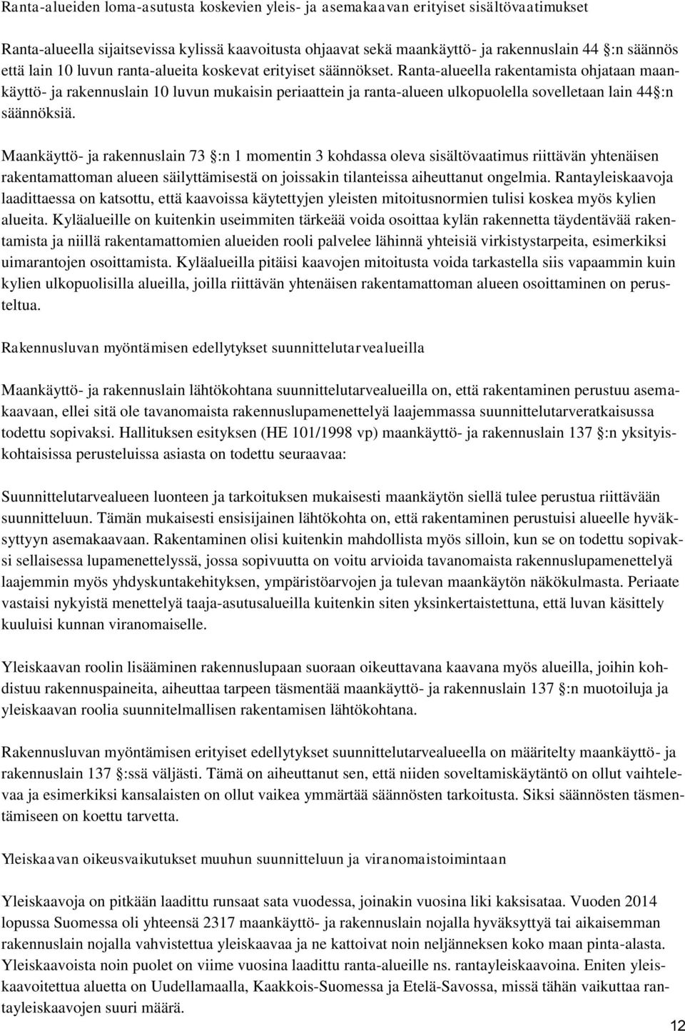 Ranta-alueella rakentamista ohjataan maankäyttö- ja rakennuslain 10 luvun mukaisin periaattein ja ranta-alueen ulkopuolella sovelletaan lain 44 :n säännöksiä.