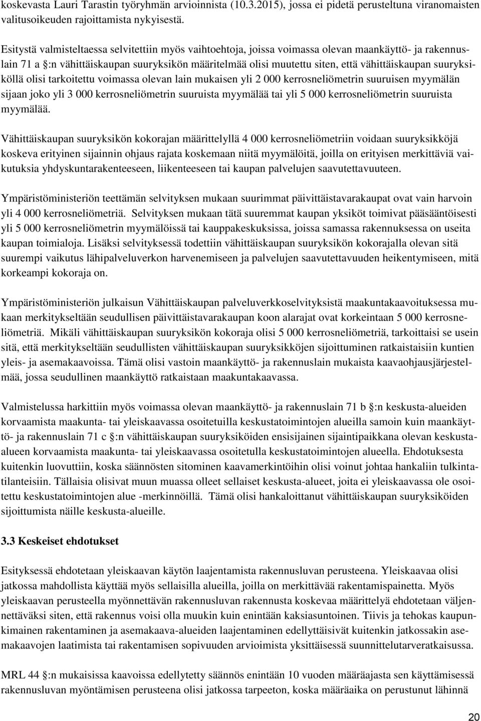 suuryksiköllä olisi tarkoitettu voimassa olevan lain mukaisen yli 2 000 kerrosneliömetrin suuruisen myymälän sijaan joko yli 3 000 kerrosneliömetrin suuruista myymälää tai yli 5 000 kerrosneliömetrin