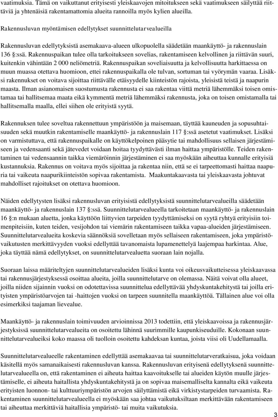 Rakennuspaikan tulee olla tarkoitukseen sovelias, rakentamiseen kelvollinen ja riittävän suuri, kuitenkin vähintään 2 000 neliömetriä.