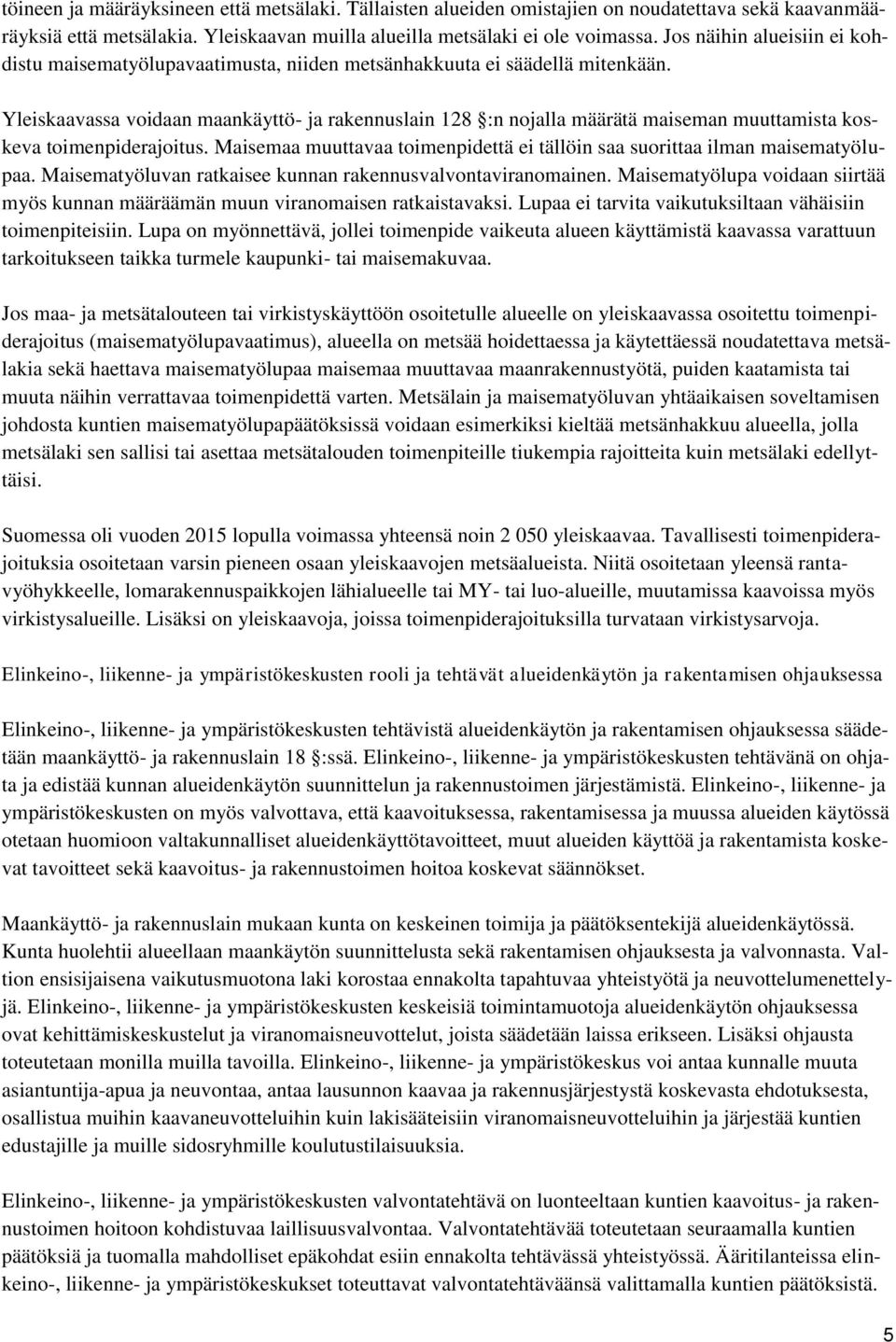Yleiskaavassa voidaan maankäyttö- ja rakennuslain 128 :n nojalla määrätä maiseman muuttamista koskeva toimenpiderajoitus.