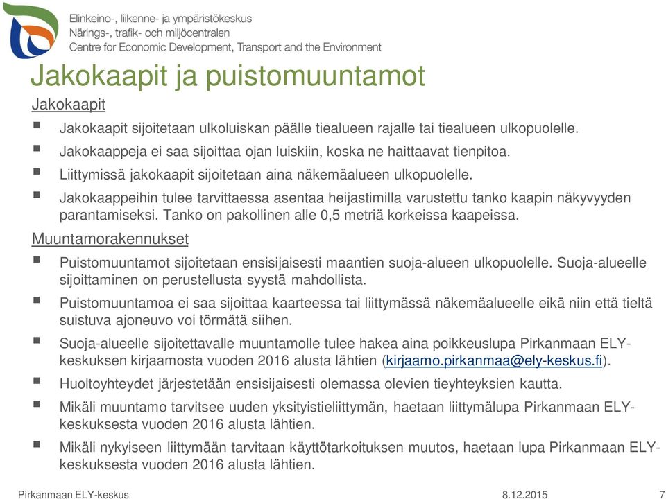 Jakokaappeihin tulee tarvittaessa asentaa heijastimilla varustettu tanko kaapin näkyvyyden parantamiseksi. Tanko on pakollinen alle 0,5 metriä korkeissa kaapeissa.