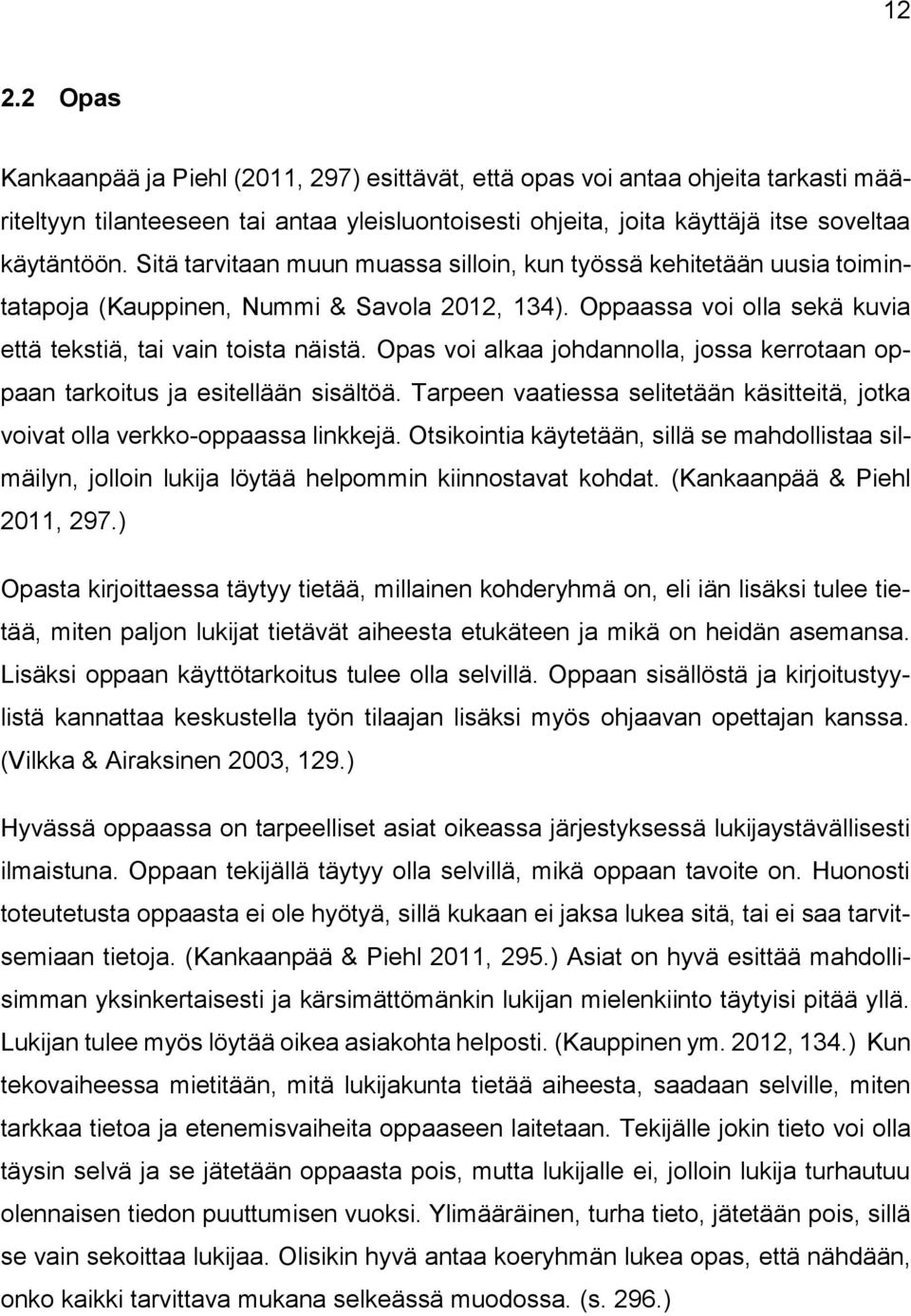 Opas voi alkaa johdannolla, jossa kerrotaan oppaan tarkoitus ja esitellään sisältöä. Tarpeen vaatiessa selitetään käsitteitä, jotka voivat olla verkko-oppaassa linkkejä.