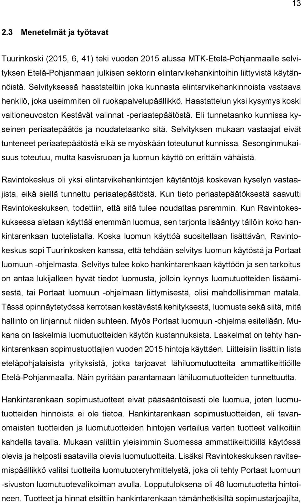 Haastattelun yksi kysymys koski valtioneuvoston Kestävät valinnat -periaatepäätöstä. Eli tunnetaanko kunnissa kyseinen periaatepäätös ja noudatetaanko sitä.