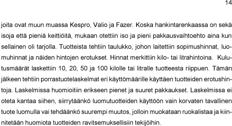 Kulutusmäärät laskettiin 10, 20, 50 ja 100 kilolle tai litralle tuotteesta riippuen. Tämän jälkeen tehtiin porrastuotelaskelmat eri käyttömäärille käyttäen tuotteiden erotushintoja.