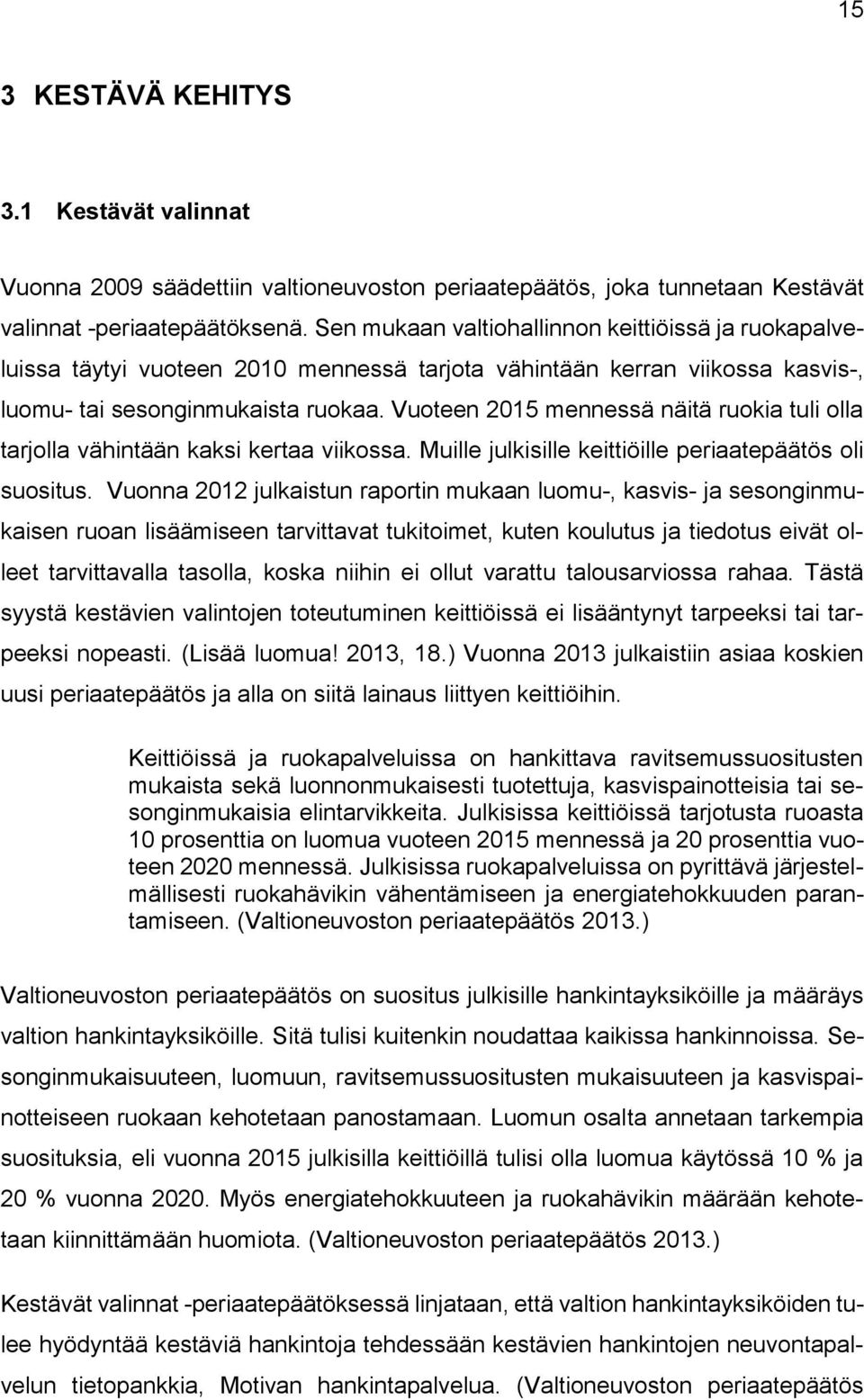 Vuoteen 2015 mennessä näitä ruokia tuli olla tarjolla vähintään kaksi kertaa viikossa. Muille julkisille keittiöille periaatepäätös oli suositus.