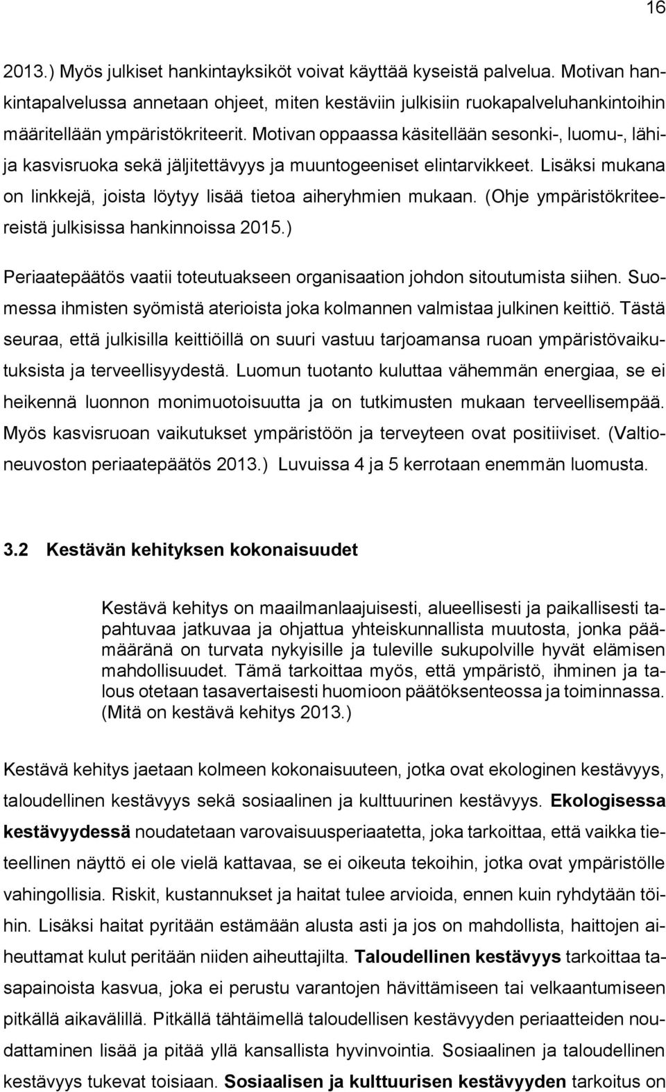 Motivan oppaassa käsitellään sesonki-, luomu-, lähija kasvisruoka sekä jäljitettävyys ja muuntogeeniset elintarvikkeet. Lisäksi mukana on linkkejä, joista löytyy lisää tietoa aiheryhmien mukaan.