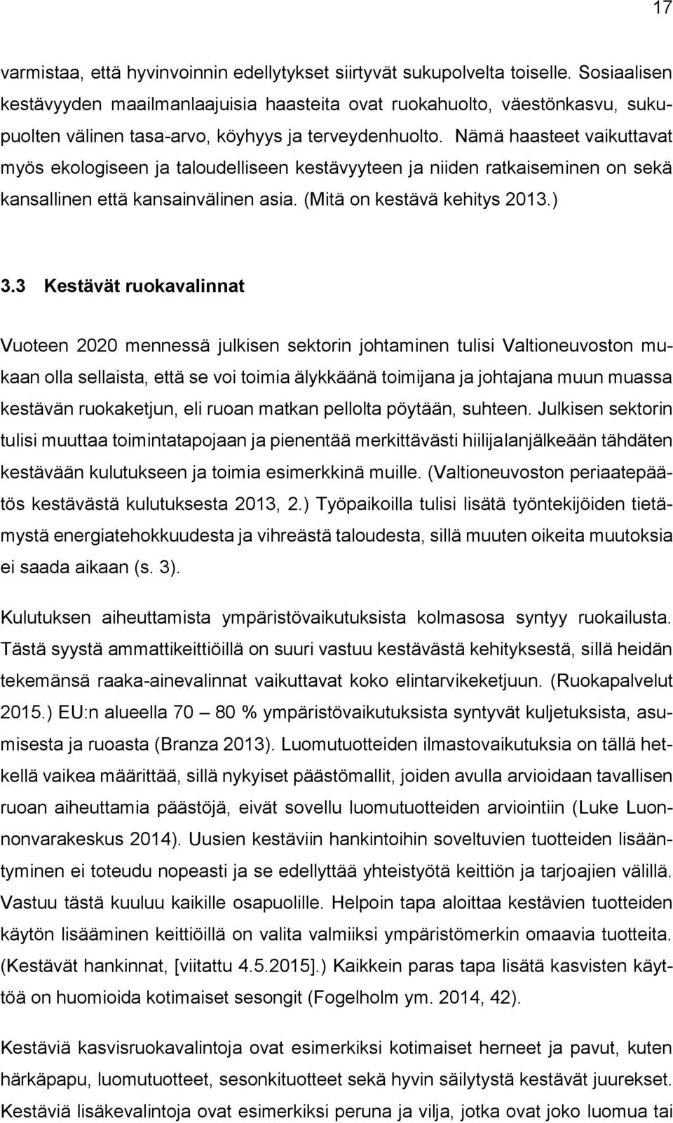 Nämä haasteet vaikuttavat myös ekologiseen ja taloudelliseen kestävyyteen ja niiden ratkaiseminen on sekä kansallinen että kansainvälinen asia. (Mitä on kestävä kehitys 2013.) 3.