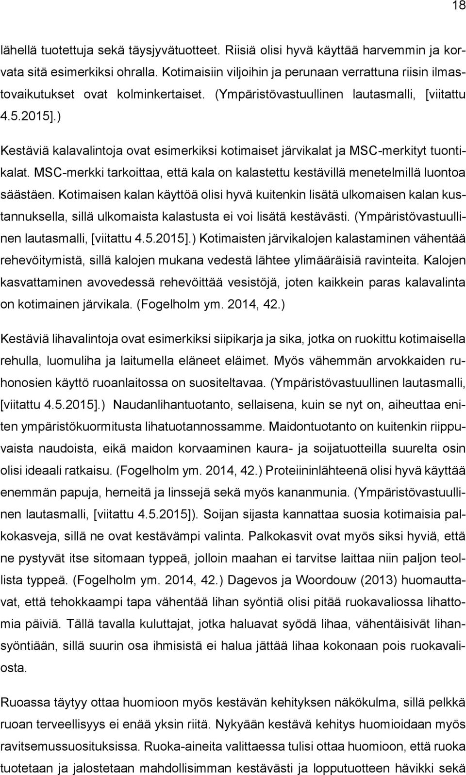 ) Kestäviä kalavalintoja ovat esimerkiksi kotimaiset järvikalat ja MSC-merkityt tuontikalat. MSC-merkki tarkoittaa, että kala on kalastettu kestävillä menetelmillä luontoa säästäen.