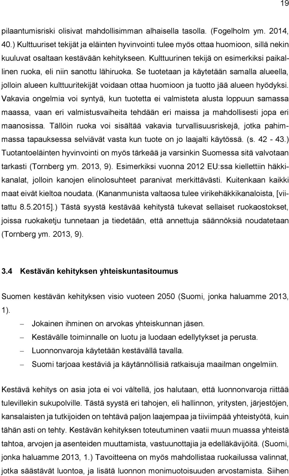 Kulttuurinen tekijä on esimerkiksi paikallinen ruoka, eli niin sanottu lähiruoka.