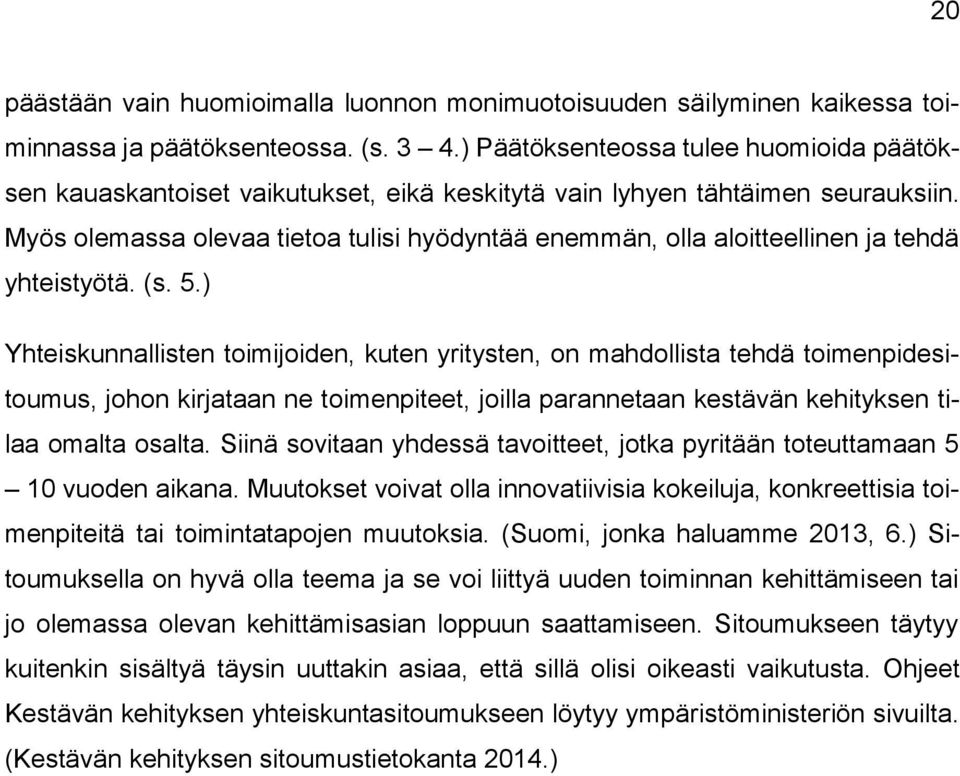 Myös olemassa olevaa tietoa tulisi hyödyntää enemmän, olla aloitteellinen ja tehdä yhteistyötä. (s. 5.