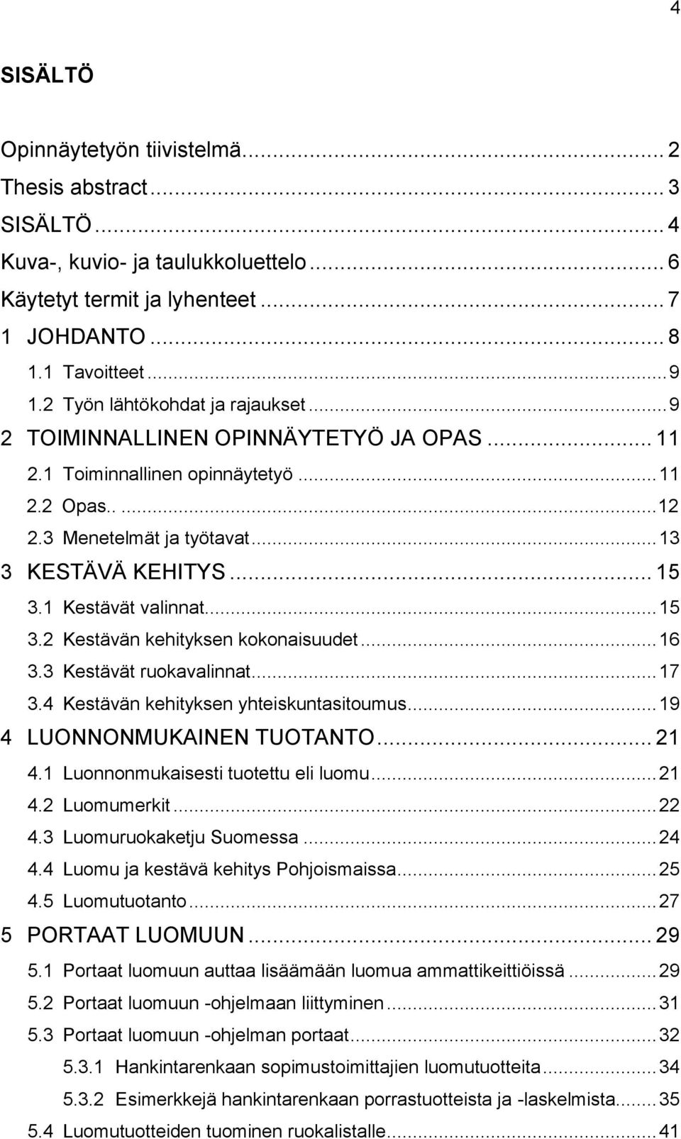 1 Kestävät valinnat... 15 3.2 Kestävän kehityksen kokonaisuudet... 16 3.3 Kestävät ruokavalinnat... 17 3.4 Kestävän kehityksen yhteiskuntasitoumus... 19 4 LUONNONMUKAINEN TUOTANTO... 21 4.
