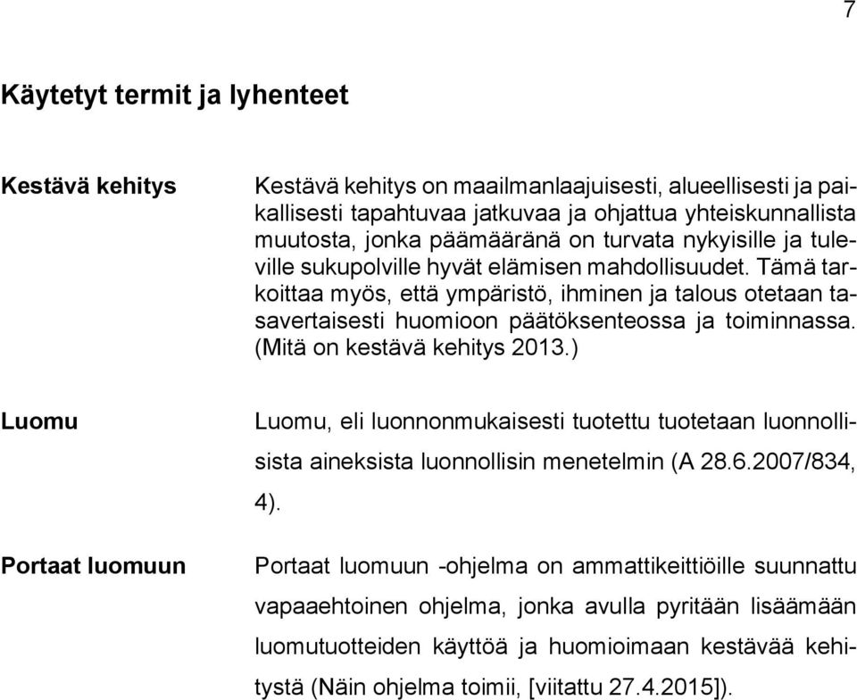 Tämä tarkoittaa myös, että ympäristö, ihminen ja talous otetaan tasavertaisesti huomioon päätöksenteossa ja toiminnassa. (Mitä on kestävä kehitys 2013.