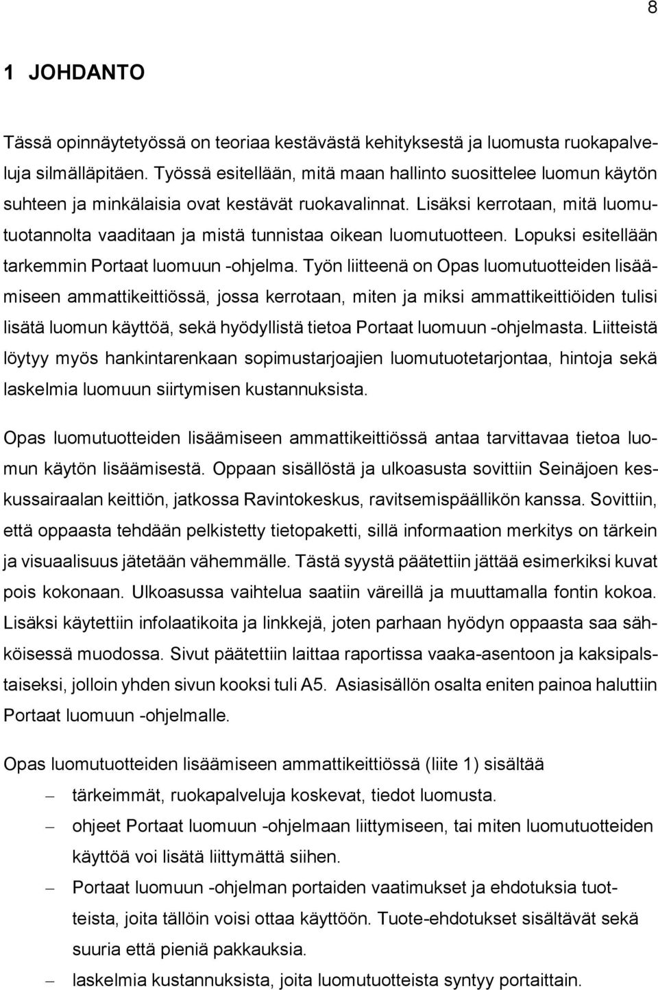 Lisäksi kerrotaan, mitä luomutuotannolta vaaditaan ja mistä tunnistaa oikean luomutuotteen. Lopuksi esitellään tarkemmin Portaat luomuun -ohjelma.