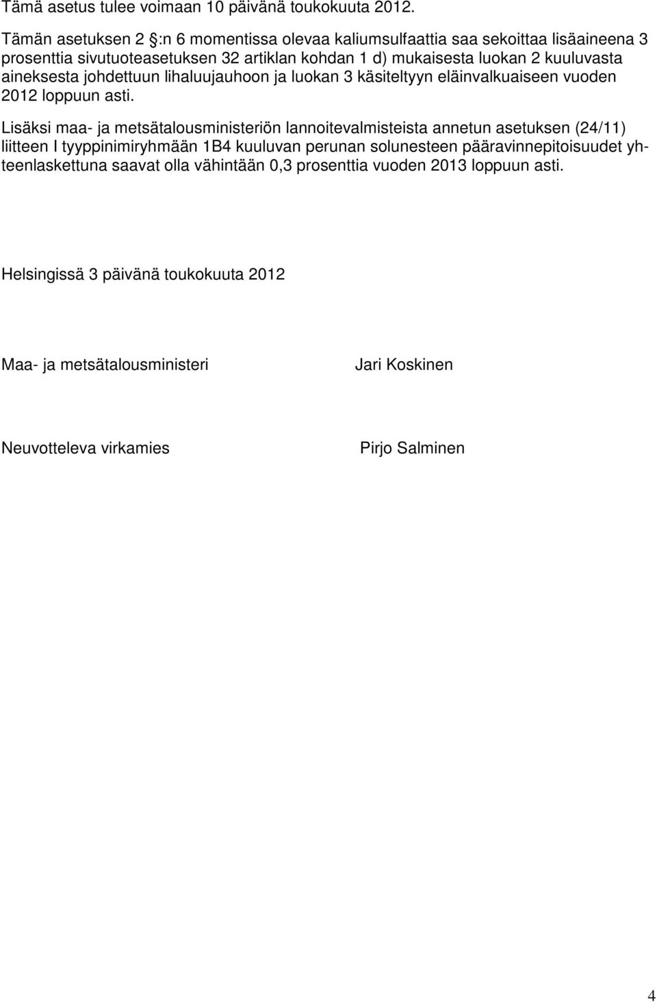 aineksesta johdettuun lihaluujauhoon ja luokan 3 käsiteltyyn eläinvalkuaiseen vuoden 2012 loppuun asti.