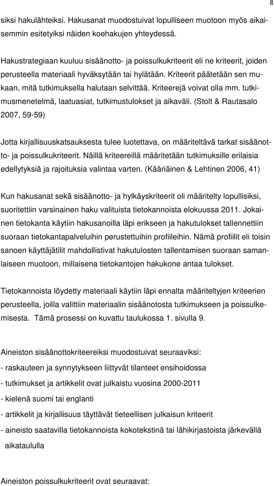 Kriteerit päätetään sen mukaan, mitä tutkimuksella halutaan selvittää. Kriteerejä voivat olla mm. tutkimusmenetelmä, laatuasiat, tutkimustulokset ja aikaväli.