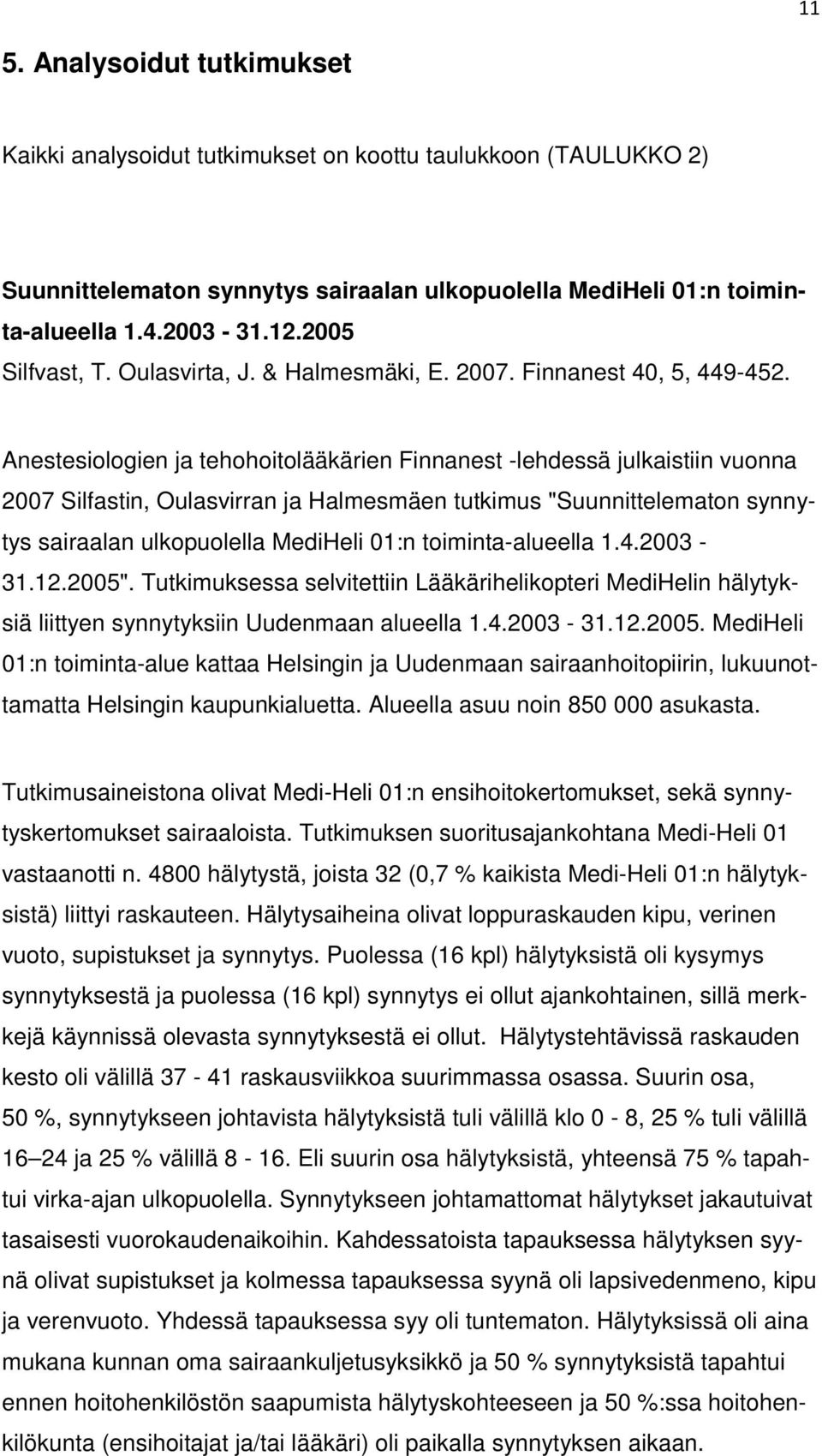 Anestesiologien ja tehohoitolääkärien Finnanest -lehdessä julkaistiin vuonna 2007 Silfastin, Oulasvirran ja Halmesmäen tutkimus "Suunnittelematon synnytys sairaalan ulkopuolella MediHeli 01:n