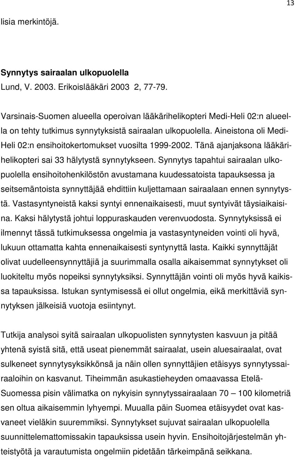 Aineistona oli Medi- Heli 02:n ensihoitokertomukset vuosilta 1999-2002. Tänä ajanjaksona lääkärihelikopteri sai 33 hälytystä synnytykseen.