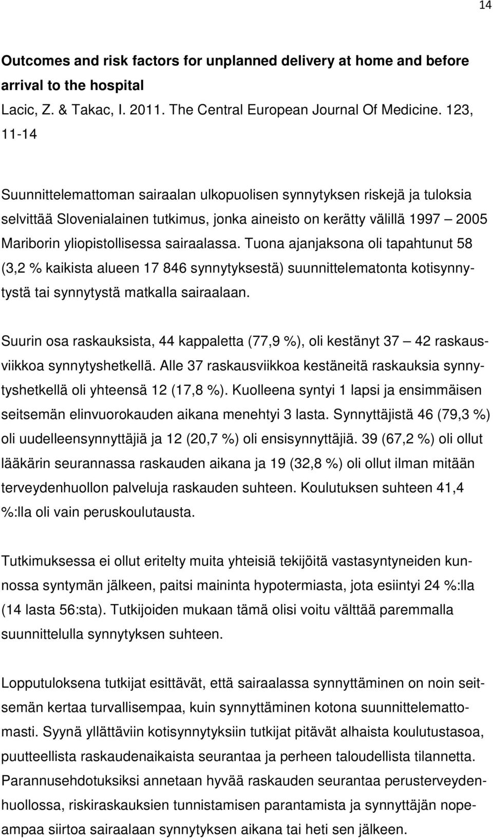 sairaalassa. Tuona ajanjaksona oli tapahtunut 58 (3,2 % kaikista alueen 17 846 synnytyksestä) suunnittelematonta kotisynnytystä tai synnytystä matkalla sairaalaan.