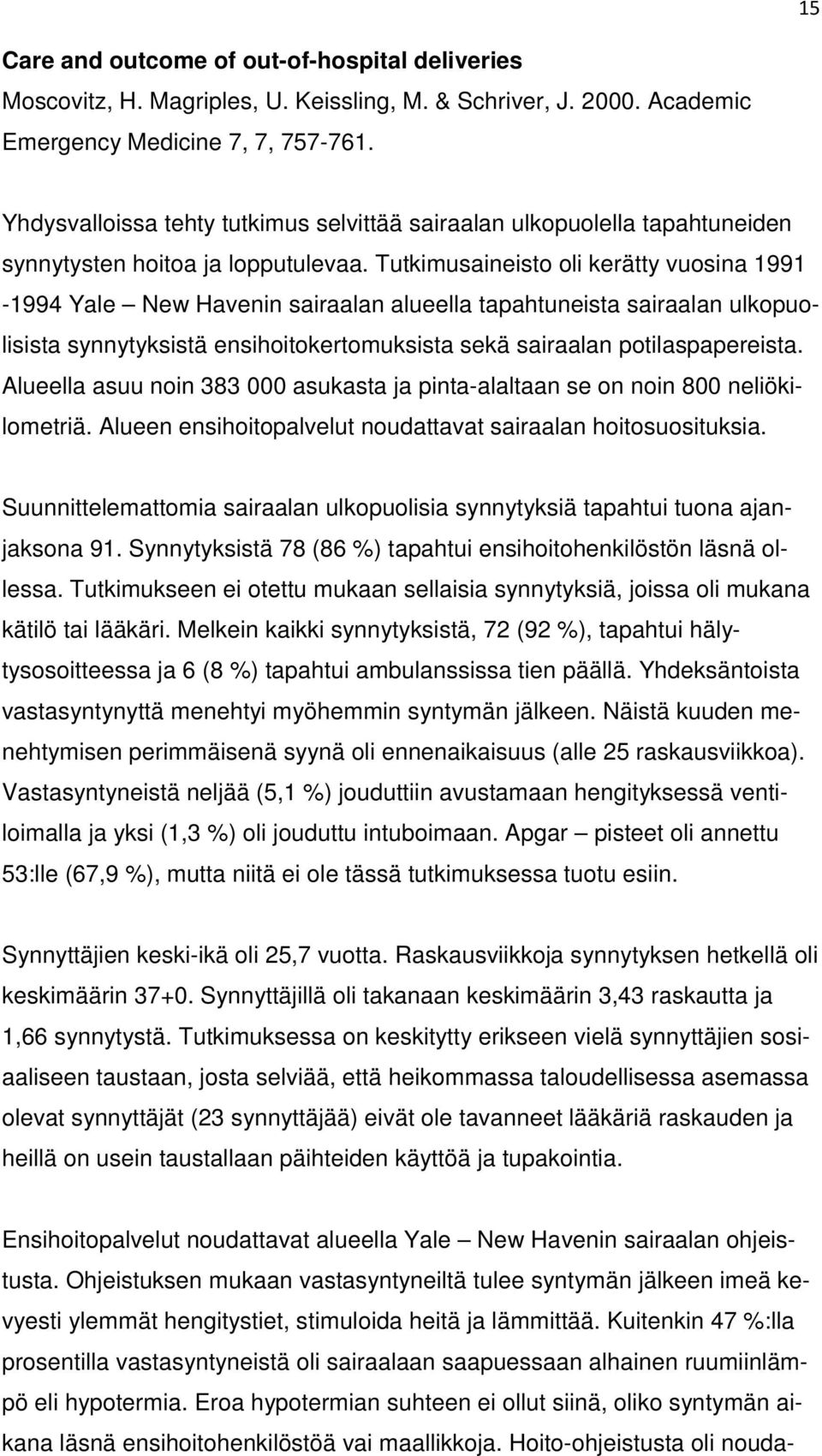 Tutkimusaineisto oli kerätty vuosina 1991-1994 Yale New Havenin sairaalan alueella tapahtuneista sairaalan ulkopuolisista synnytyksistä ensihoitokertomuksista sekä sairaalan potilaspapereista.