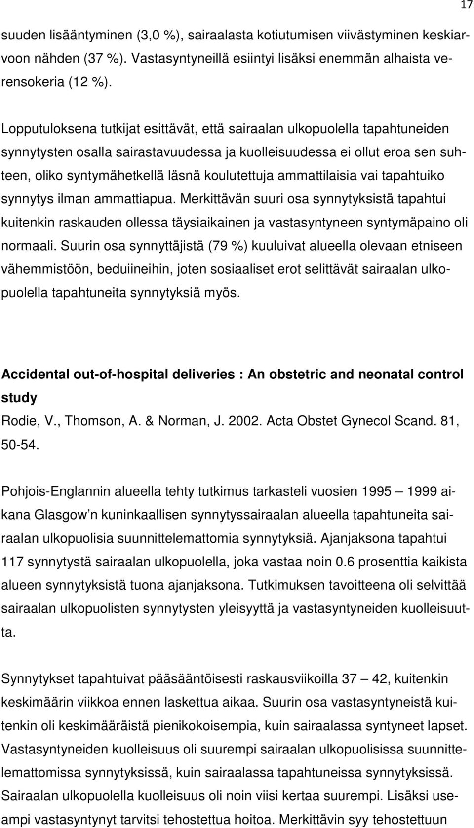 ammattilaisia vai tapahtuiko synnytys ilman ammattiapua. Merkittävän suuri osa synnytyksistä tapahtui kuitenkin raskauden ollessa täysiaikainen ja vastasyntyneen syntymäpaino oli normaali.
