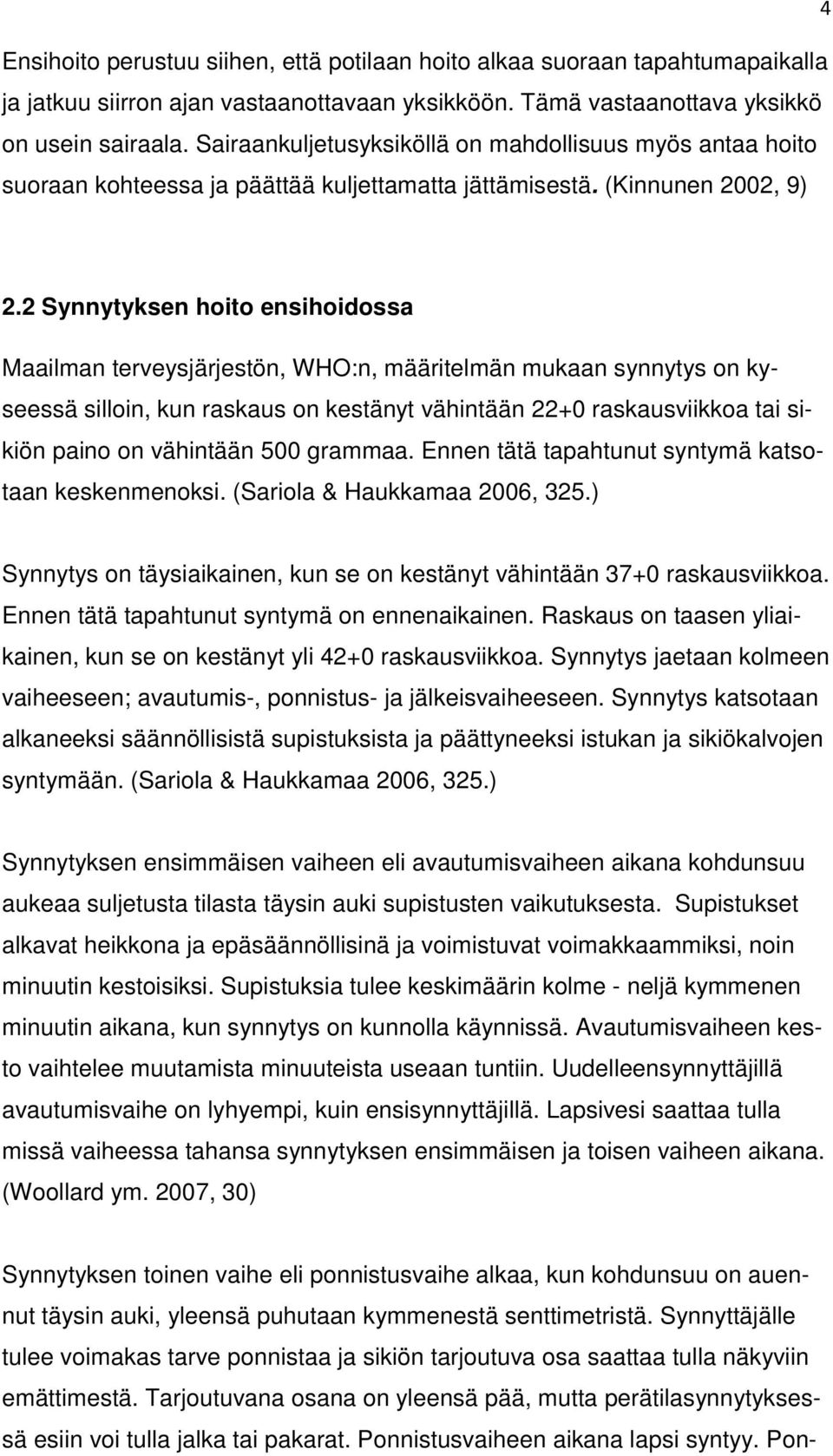 2 Synnytyksen hoito ensihoidossa Maailman terveysjärjestön, WHO:n, määritelmän mukaan synnytys on kyseessä silloin, kun raskaus on kestänyt vähintään 22+0 raskausviikkoa tai sikiön paino on vähintään