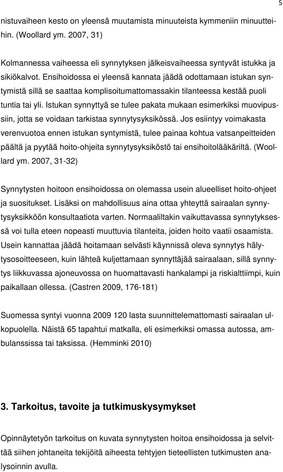 Istukan synnyttyä se tulee pakata mukaan esimerkiksi muovipussiin, jotta se voidaan tarkistaa synnytysyksikössä.