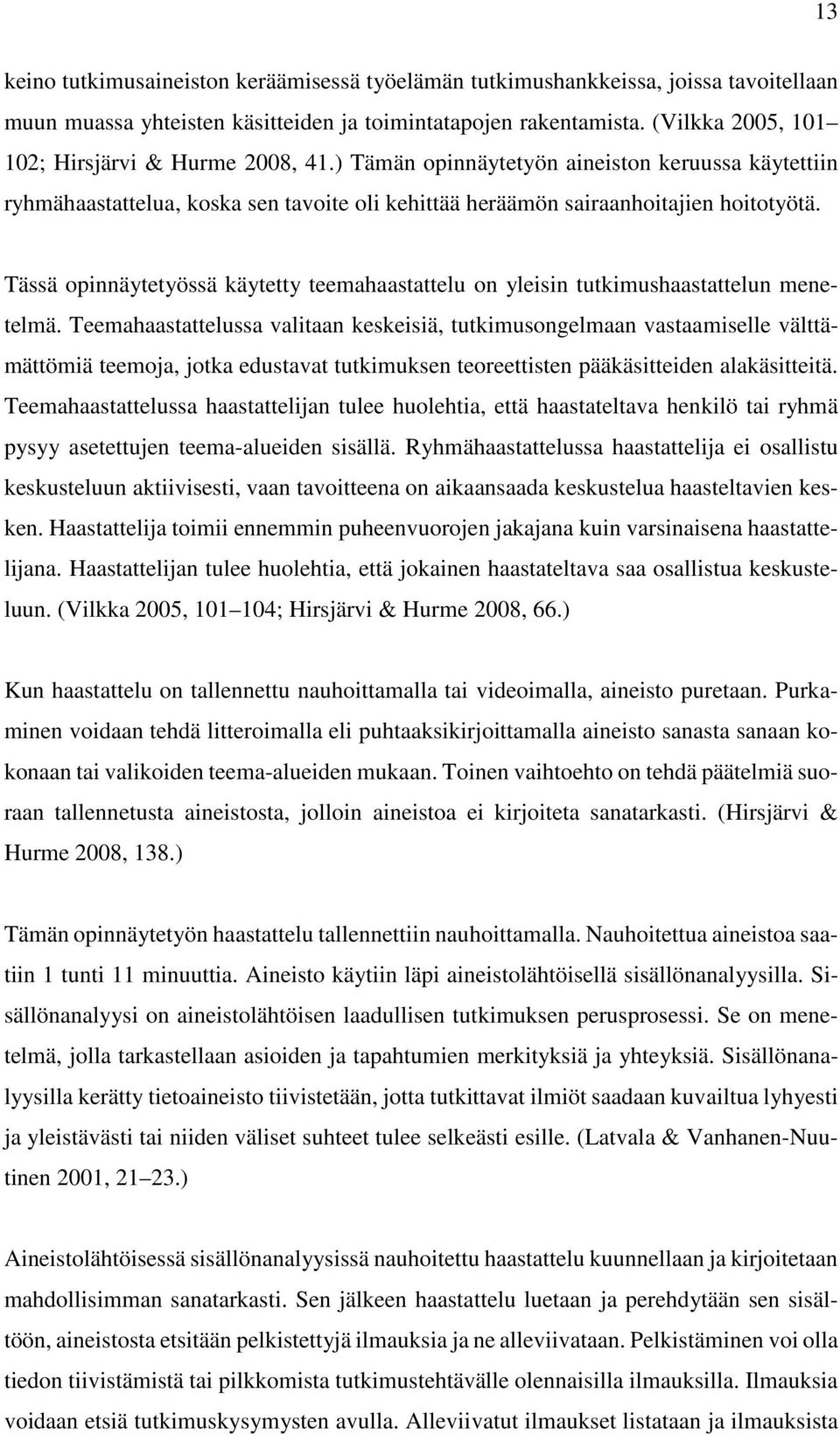 Tässä opinnäytetyössä käytetty teemahaastattelu on yleisin tutkimushaastattelun menetelmä.
