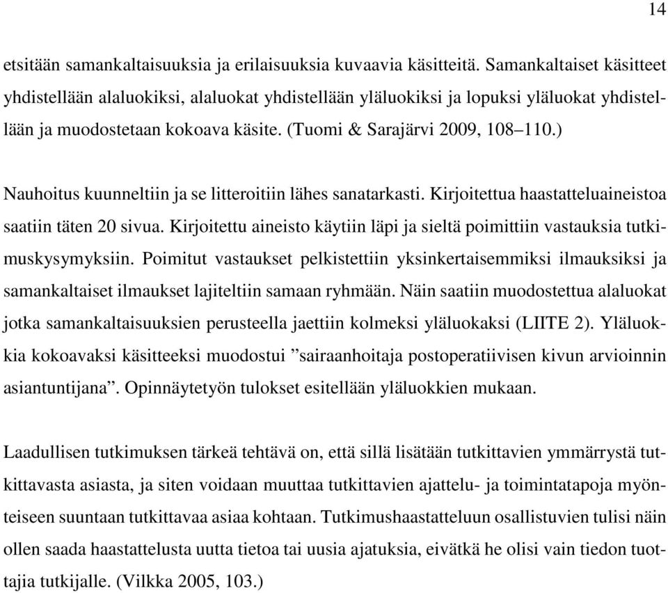 ) Nauhoitus kuunneltiin ja se litteroitiin lähes sanatarkasti. Kirjoitettua haastatteluaineistoa saatiin täten 20 sivua.