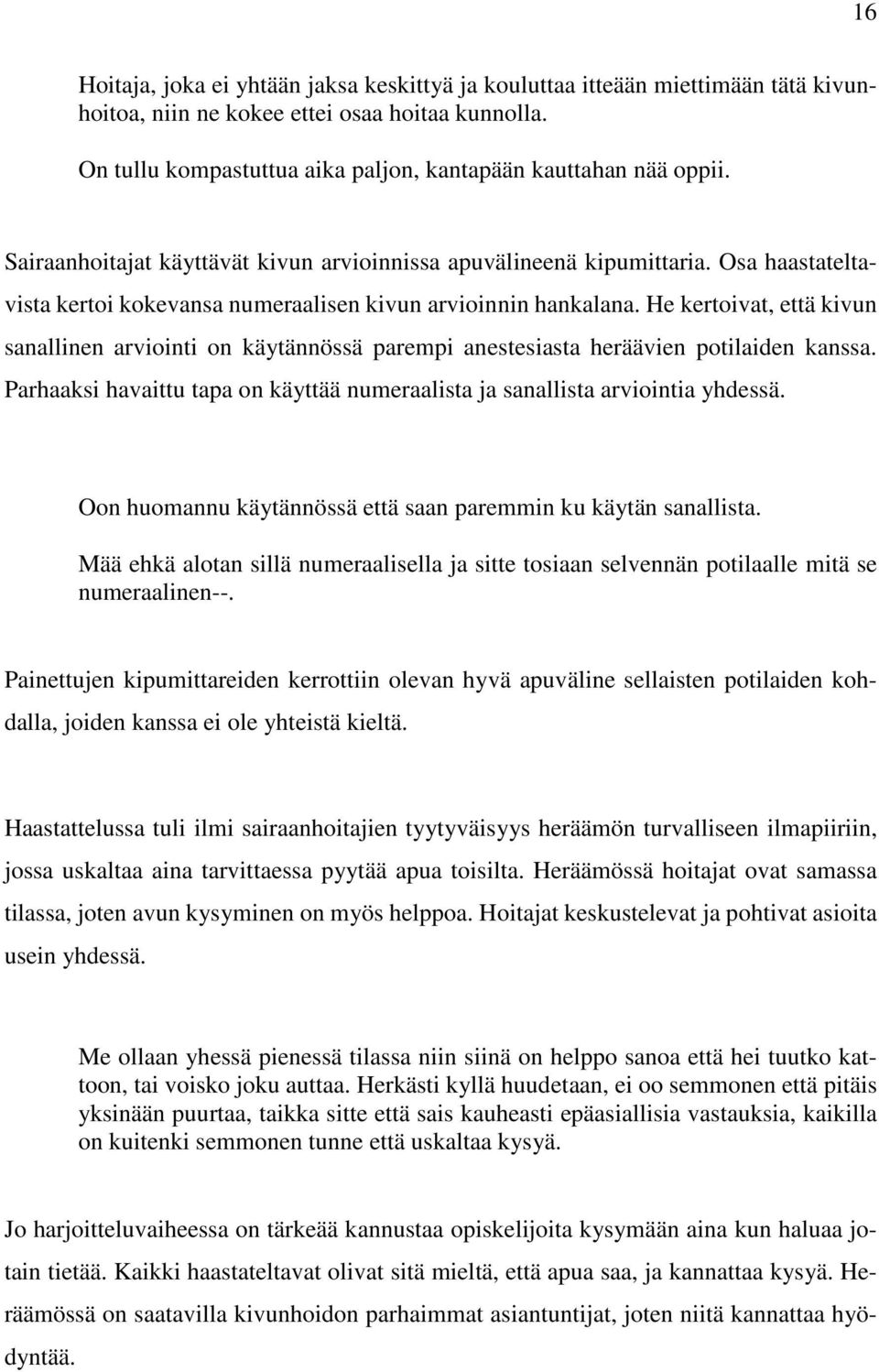 He kertoivat, että kivun sanallinen arviointi on käytännössä parempi anestesiasta heräävien potilaiden kanssa. Parhaaksi havaittu tapa on käyttää numeraalista ja sanallista arviointia yhdessä.