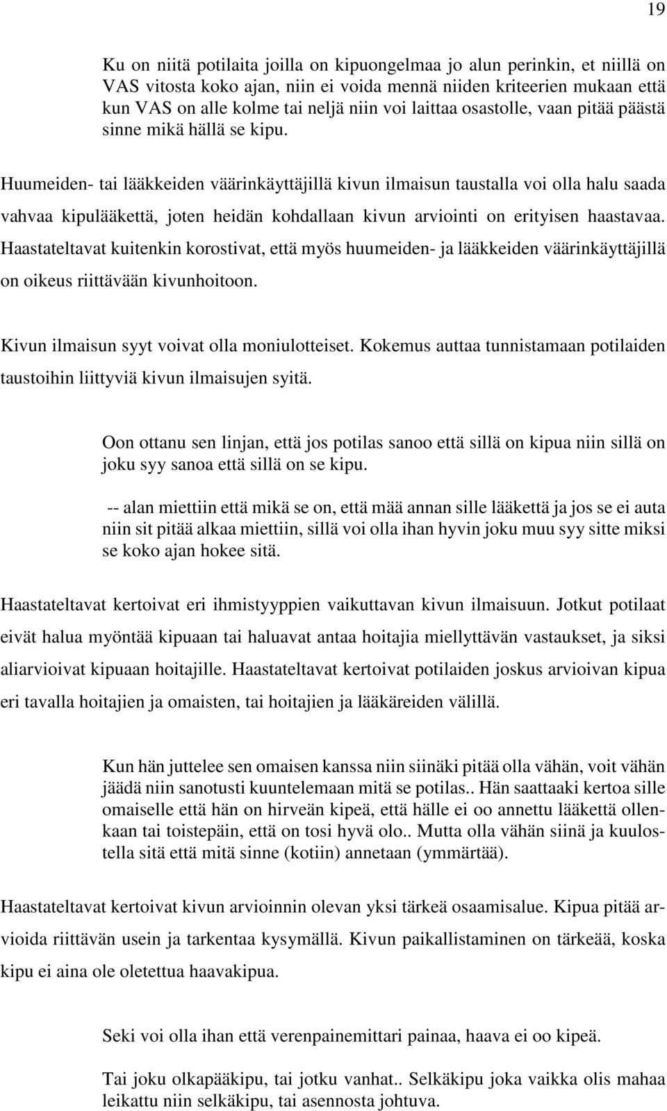 Huumeiden- tai lääkkeiden väärinkäyttäjillä kivun ilmaisun taustalla voi olla halu saada vahvaa kipulääkettä, joten heidän kohdallaan kivun arviointi on erityisen haastavaa.