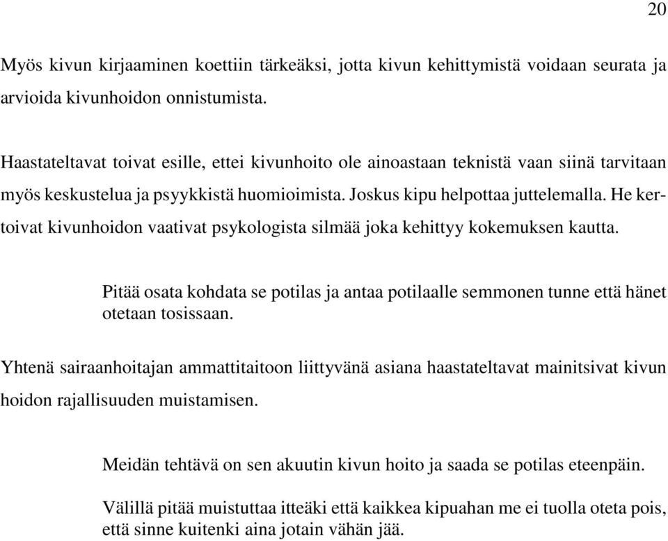 He kertoivat kivunhoidon vaativat psykologista silmää joka kehittyy kokemuksen kautta. Pitää osata kohdata se potilas ja antaa potilaalle semmonen tunne että hänet otetaan tosissaan.