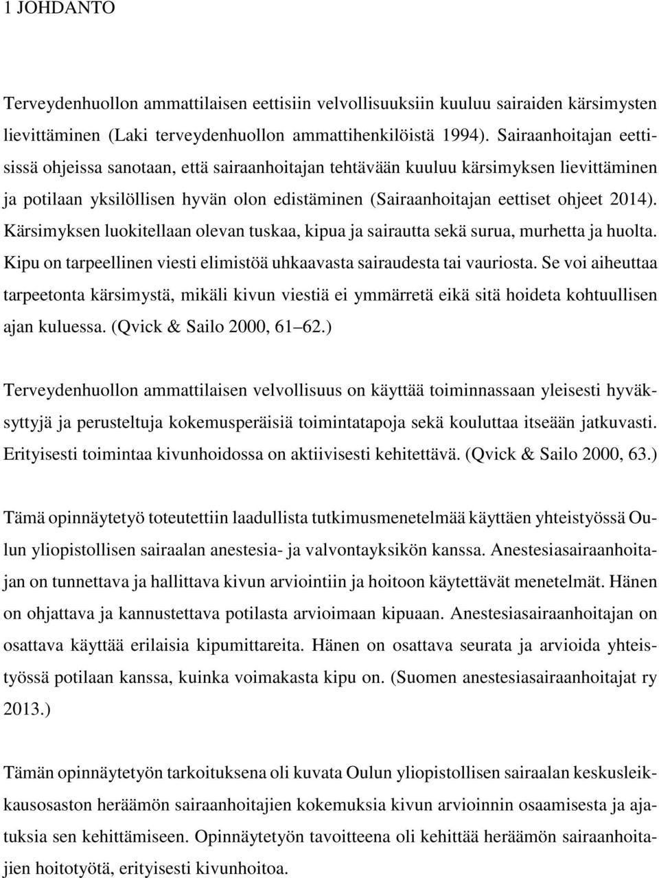 Kärsimyksen luokitellaan olevan tuskaa, kipua ja sairautta sekä surua, murhetta ja huolta. Kipu on tarpeellinen viesti elimistöä uhkaavasta sairaudesta tai vauriosta.