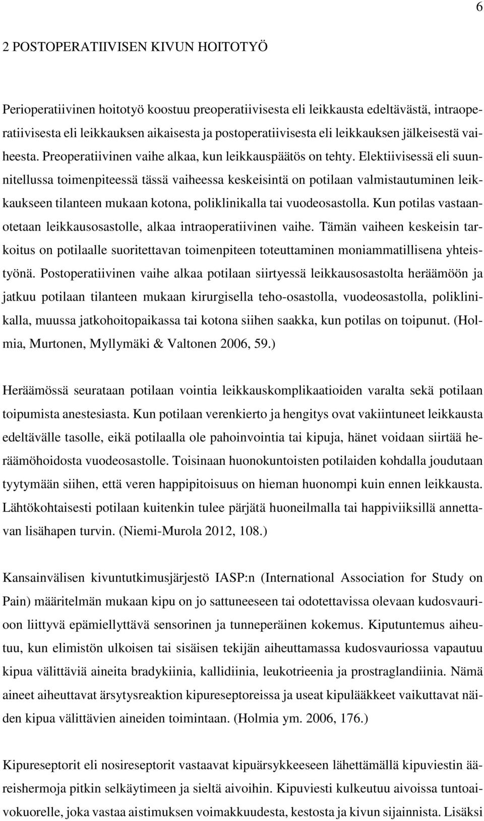 Elektiivisessä eli suunnitellussa toimenpiteessä tässä vaiheessa keskeisintä on potilaan valmistautuminen leikkaukseen tilanteen mukaan kotona, poliklinikalla tai vuodeosastolla.