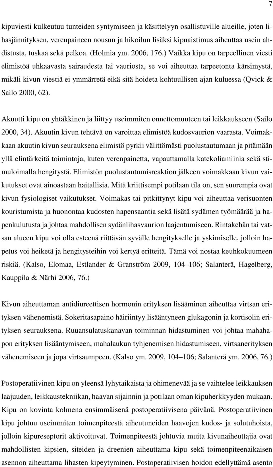 ) Vaikka kipu on tarpeellinen viesti elimistöä uhkaavasta sairaudesta tai vauriosta, se voi aiheuttaa tarpeetonta kärsimystä, mikäli kivun viestiä ei ymmärretä eikä sitä hoideta kohtuullisen ajan