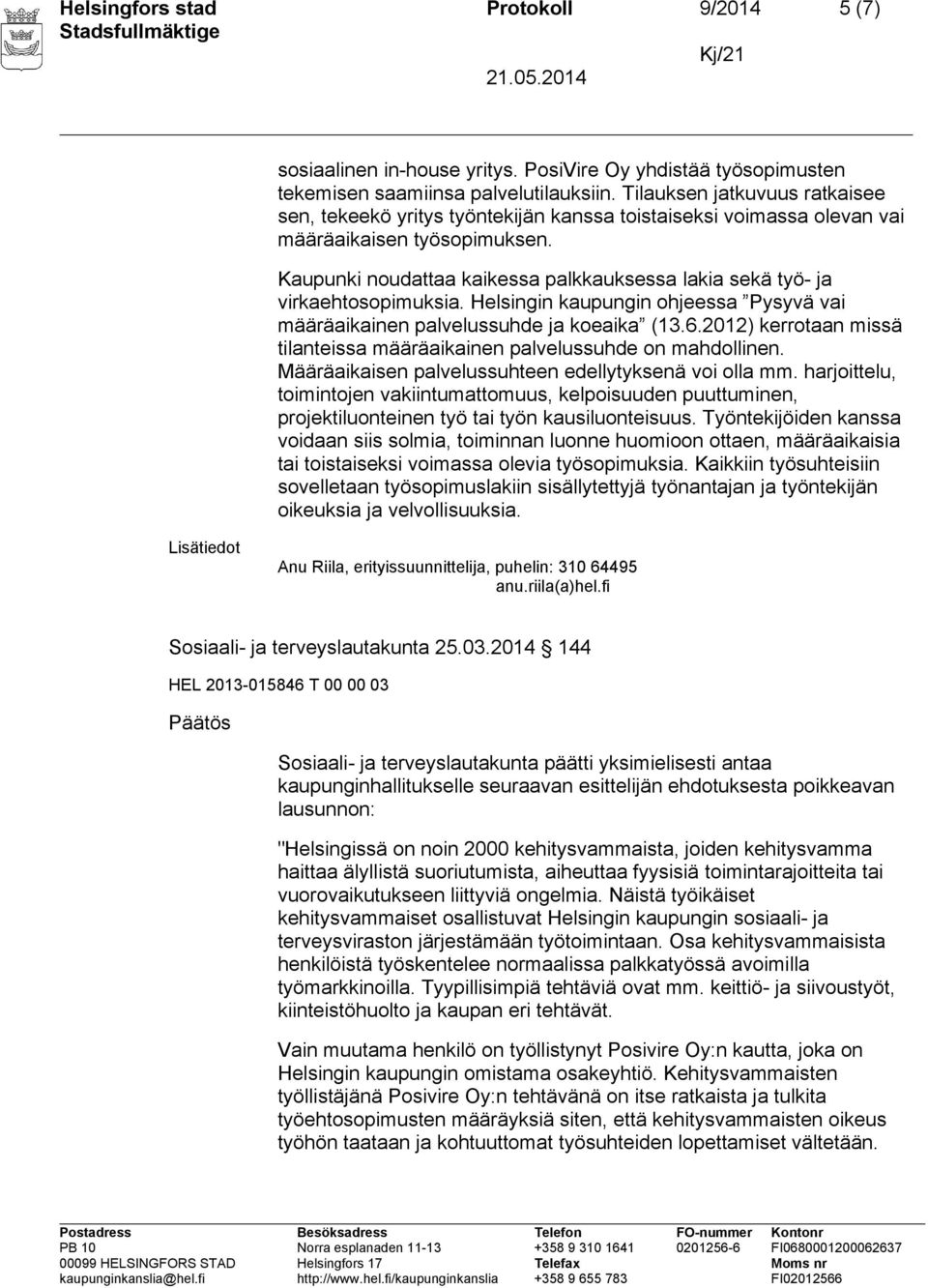 Kaupunki noudattaa kaikessa palkkauksessa lakia sekä työ- ja virkaehtosopimuksia. Helsingin kaupungin ohjeessa Pysyvä vai määräaikainen palvelussuhde ja koeaika (13.6.